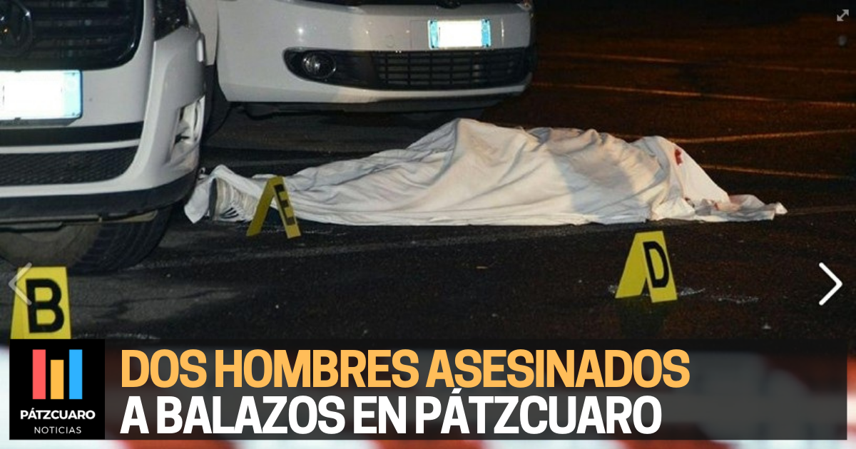 Hombres Fueron Asesinados A Balazos En P Tzcuaro