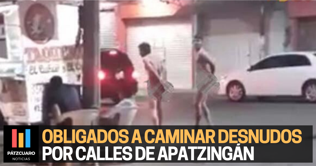 Los obligan a caminar DESNUDOS por calles de Apatzingán