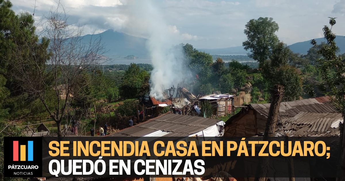 Se incendia vivienda en Pátzcuaro