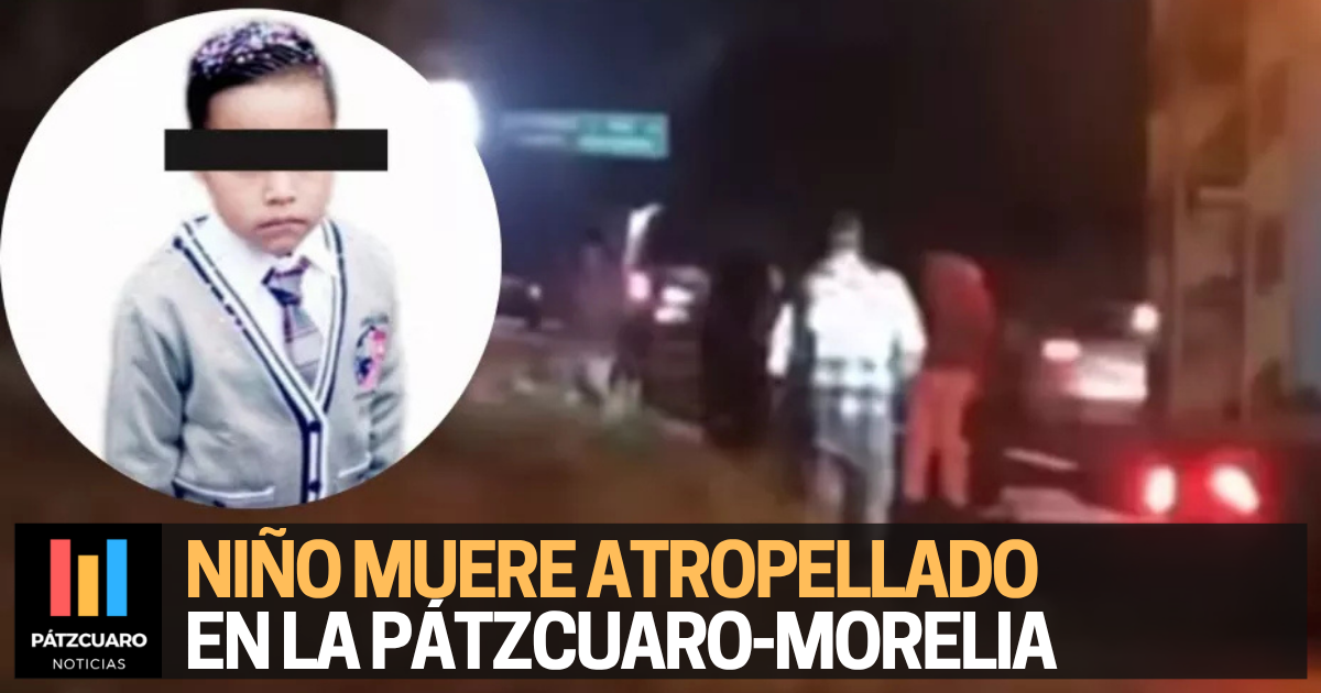 Niño de 6 años muere atropellado en la Pátzcuaro-Morelia